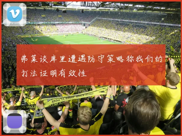 弗莱谈库里遭遇防守策略称我们的打法证明有效性