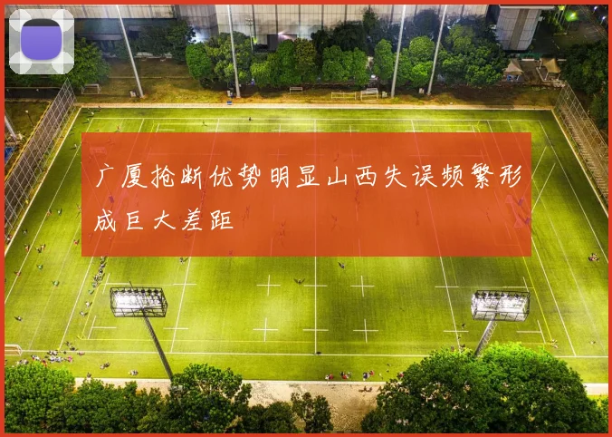广厦抢断优势明显山西失误频繁形成巨大差距