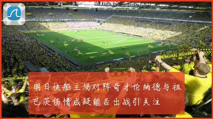 明日快船主场对阵奇才伦纳德与祖巴茨伤情成疑能否出战引关注
